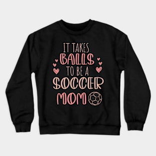 It Takes Balls To Be A Soccer Mom / It Takes Balls Funny Soccer Mom Crewneck Sweatshirt